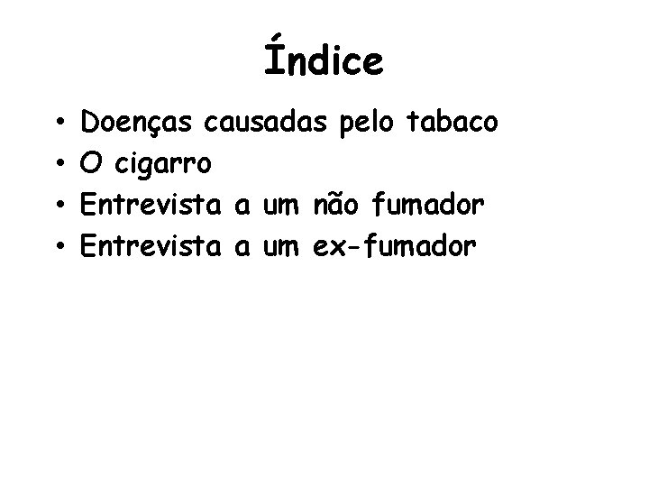 Índice • • Doenças causadas pelo tabaco O cigarro Entrevista a um não fumador