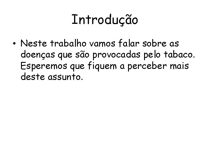 Introdução • Neste trabalho vamos falar sobre as doenças que são provocadas pelo tabaco.