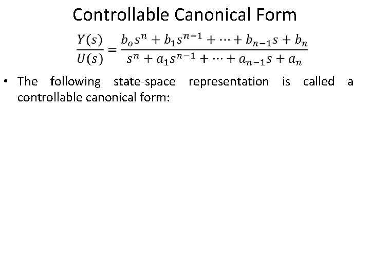 Controllable Canonical Form • The following state-space representation is called a controllable canonical form: