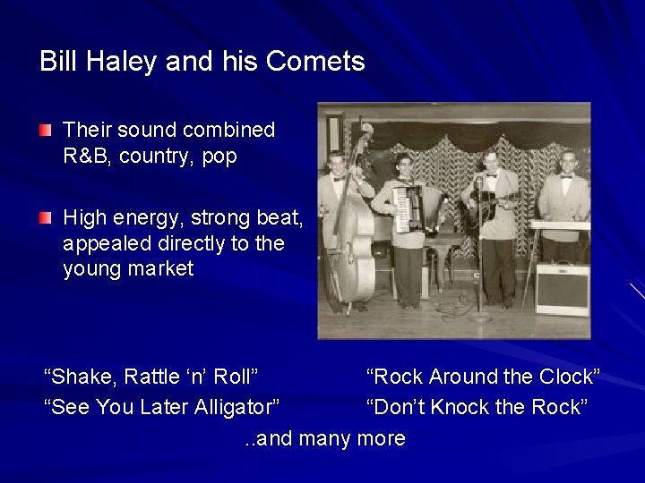 Bill Haley and his Comets Their sound combined R&B, country, pop High energy, strong