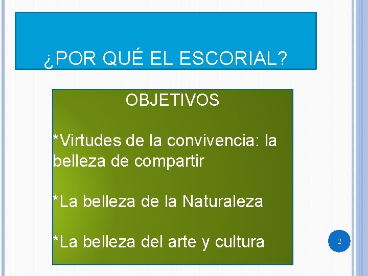 ¿POR QUÉ EL ESCORIAL? OBJETIVOS *Virtudes de la convivencia: la belleza de compartir *La