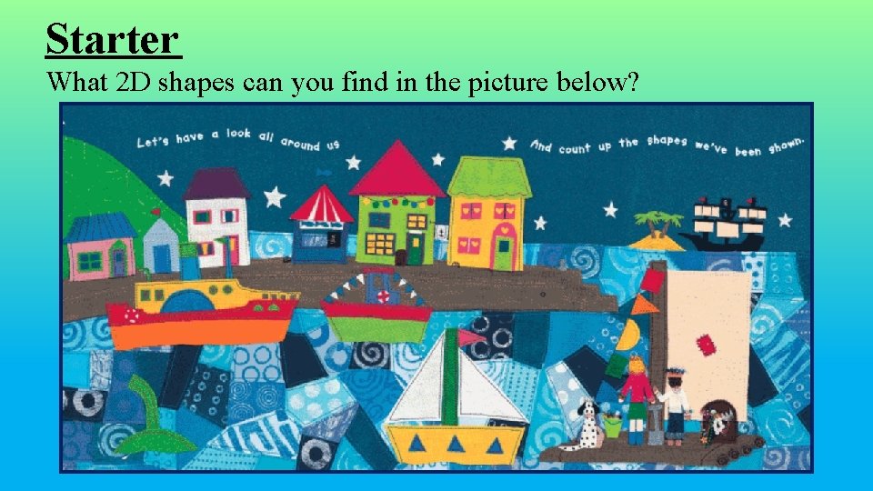 Starter What 2 D shapes can you find in the picture below? Starter What 2 D shapes can you find in the picture below?