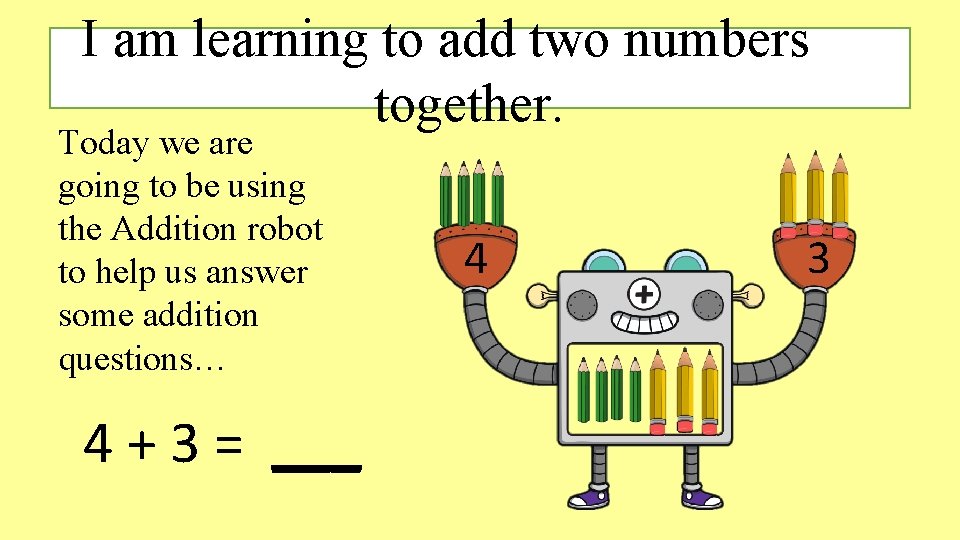 I am learning to add two numbers together. Today we are going to be I am learning to add two numbers together. Today we are going to be