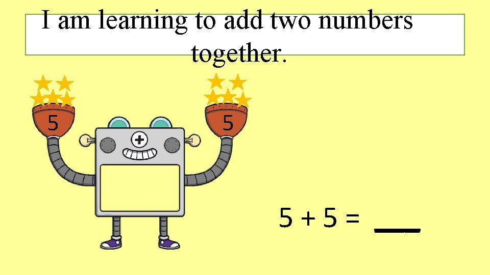 I am learning to add two numbers together. 5 5 5 + 5 = I am learning to add two numbers together. 5 5 5 + 5 =
