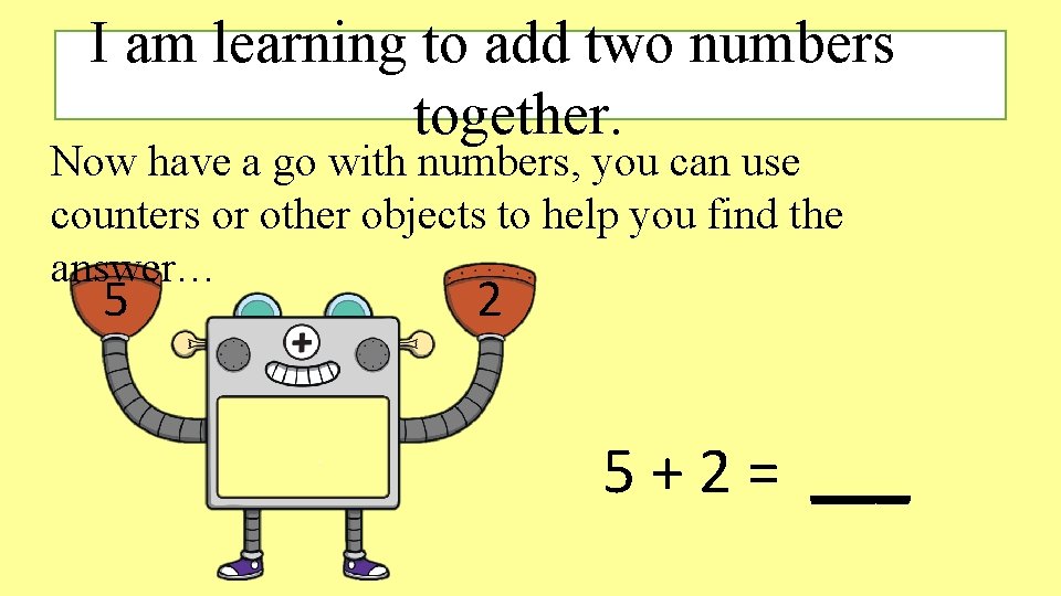 I am learning to add two numbers together. Now have a go with numbers, I am learning to add two numbers together. Now have a go with numbers,