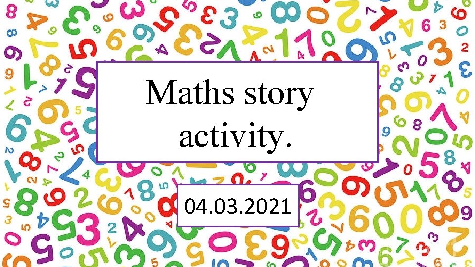 Maths story activity. 04. 03. 2021 Maths story activity. 04. 03. 2021