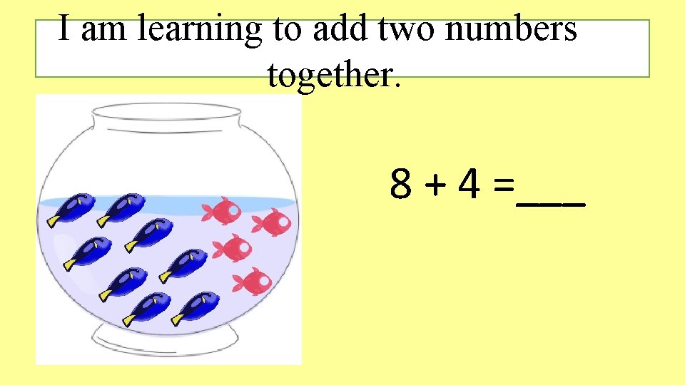 I am learning to add two numbers together. 8 + 4 =___ I am learning to add two numbers together. 8 + 4 =___