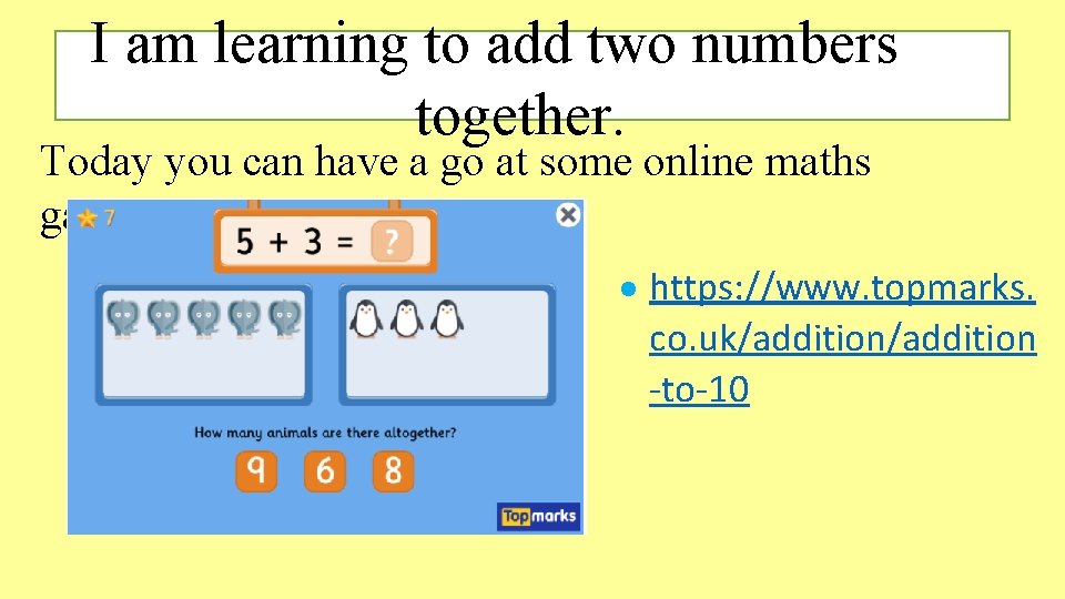 I am learning to add two numbers together. Today you can have a go I am learning to add two numbers together. Today you can have a go