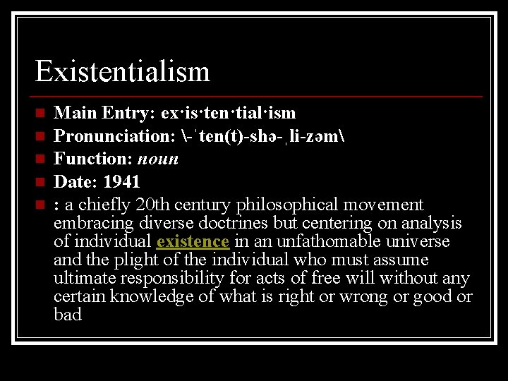 Existentialism n n n Main Entry: ex·is·ten·tial·ism Pronunciation: -ˈten(t)-shə-ˌli-zəm Function: noun Date: 1941 :