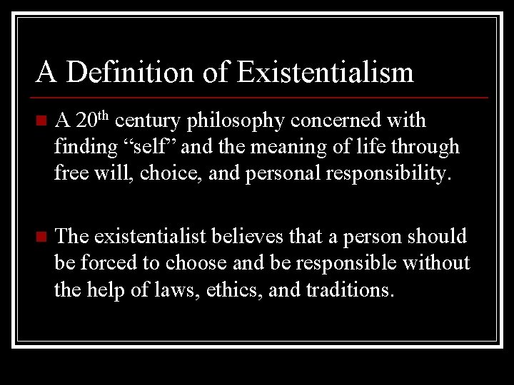 A Definition of Existentialism n A 20 th century philosophy concerned with finding “self”