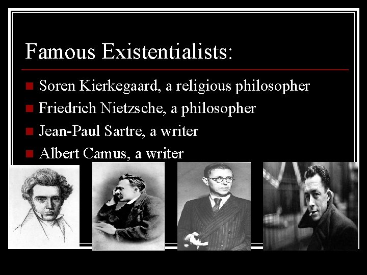 Famous Existentialists: Soren Kierkegaard, a religious philosopher n Friedrich Nietzsche, a philosopher n Jean-Paul