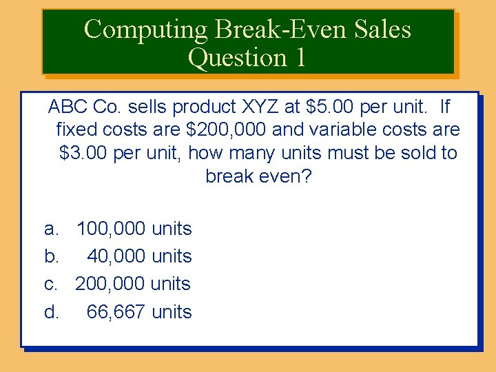 Computing Break-Even Sales Question 1 ABC Co. sells product XYZ at $5. 00 per
