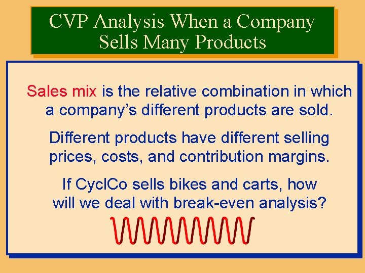 CVP Analysis When a Company Sells Many Products Sales mix is the relative combination