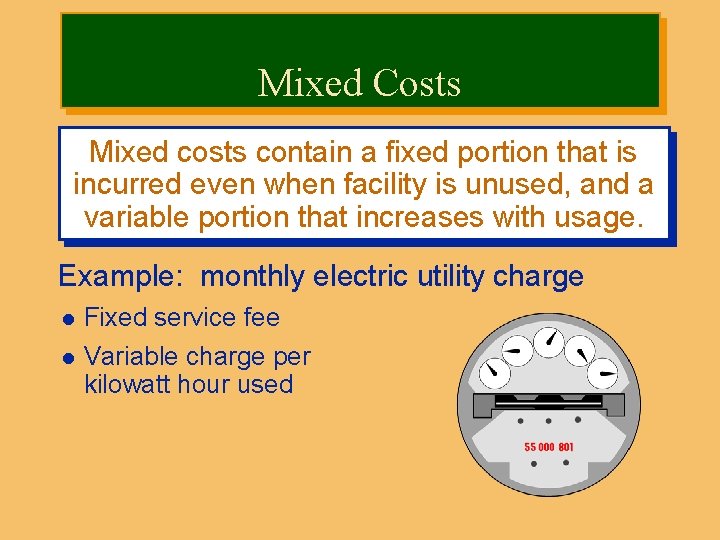 Mixed Costs Mixed costs contain a fixed portion that is incurred even when facility