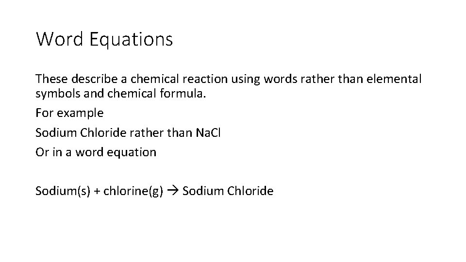 Word Equations These describe a chemical reaction using words rather than elemental symbols and