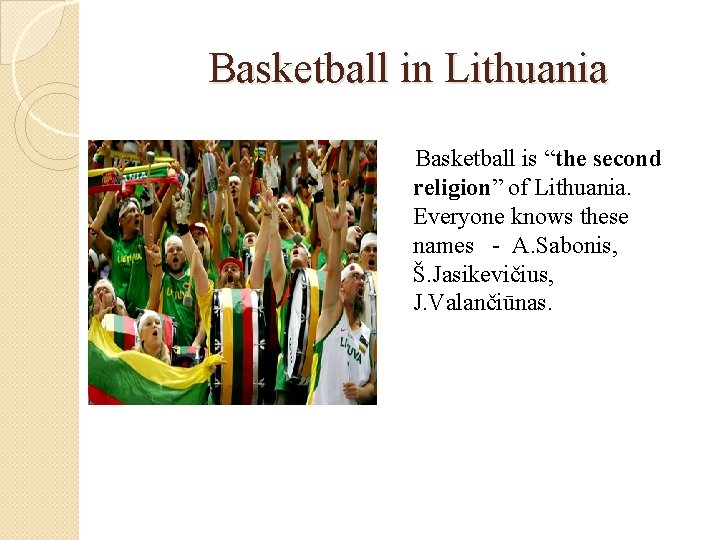 Basketball in Lithuania Basketball is “the second religion” of Lithuania. Everyone knows these names