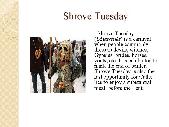 Shrove Tuesday (Užgavėnės) is a carnival when people commonly dress as devils, witches, Gypsies,