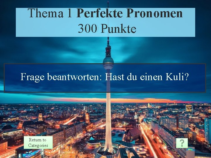 Thema. Theme 1 Perfekte Pronomen 1 Prompt 300 Punkte Points Frage beantworten: Hast du