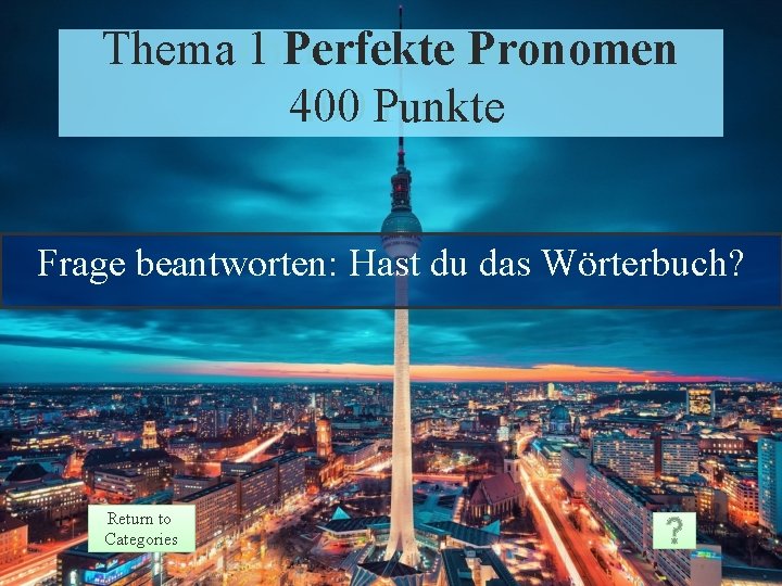 Thema. Theme 1 Perfekte Pronomen 1 Prompt 400 Punkte Points Frage beantworten: Hast du