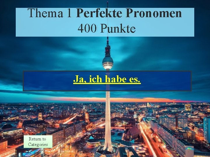 Thema 1 Perfekte Pronomen Theme 1 Response 400 Punkte Points Ja, ich habe es.