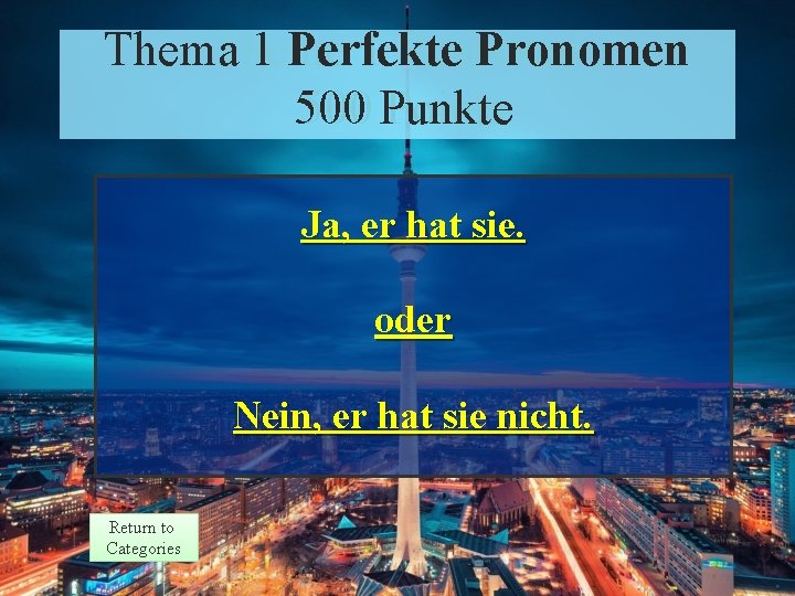 Thema 1 Perfekte Pronomen Theme 1 Response 500 Punkte Points Ja, er hat sie.