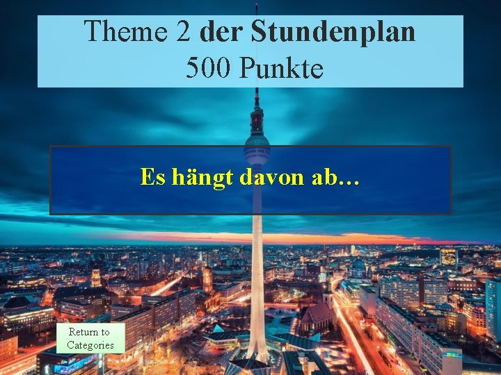 Theme 2 der Stundenplan Theme 2 Response 500 Punkte Points Es hängt davon ab…