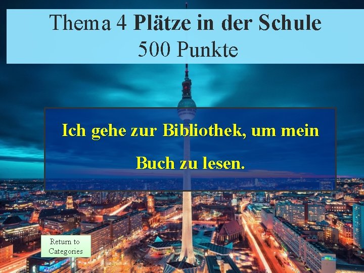 Thema 4 Plätze in der Schule Theme 4 Response Punkte 500 Points Ich gehe