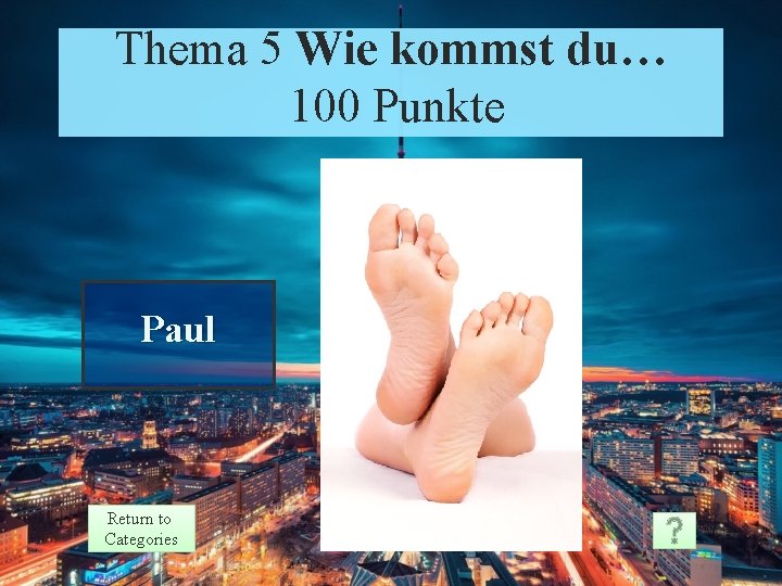 Thema 5 Wie kommst du… 100 Punkte Paul Return to Categories 