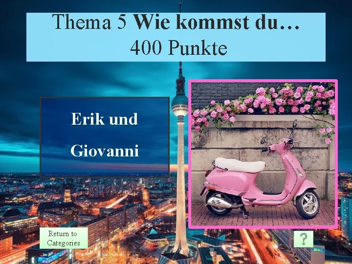 Prompt du… Thema. Theme 5 Wie 5 kommst 400 Punkte Points 400 Erik und