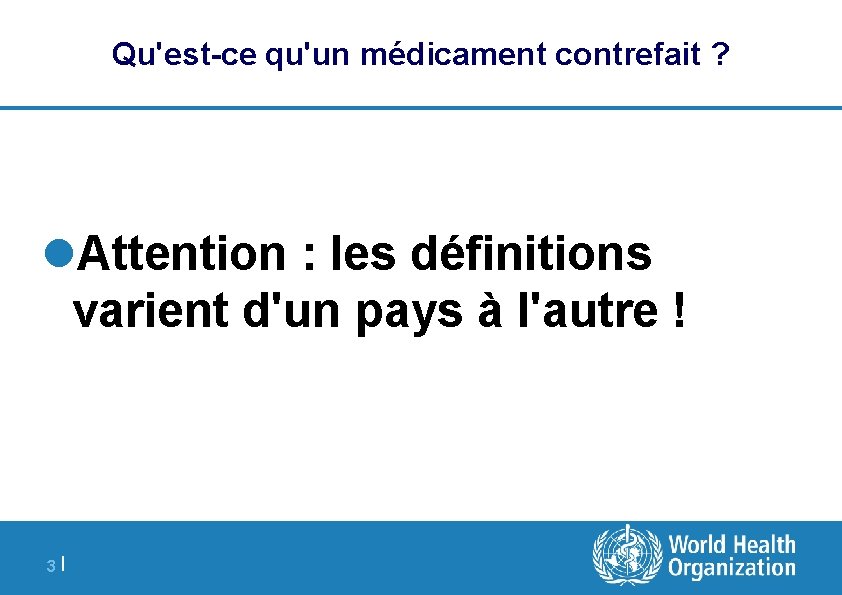 Qu'est-ce qu'un médicament contrefait ? l. Attention : les définitions varient d'un pays à