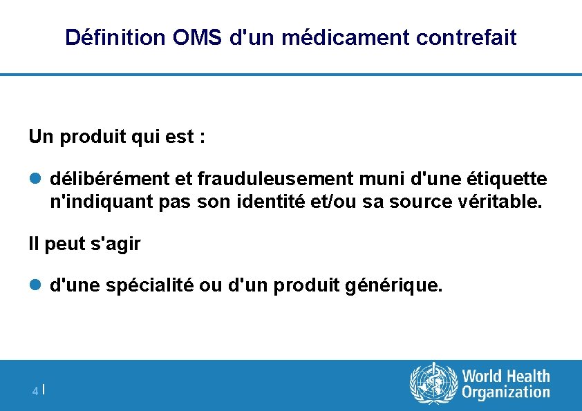 Définition OMS d'un médicament contrefait Un produit qui est : l délibérément et frauduleusement