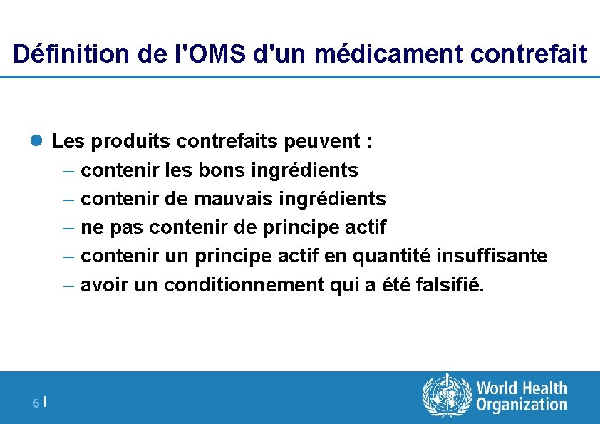 Définition de l'OMS d'un médicament contrefait l Les produits contrefaits peuvent : – contenir