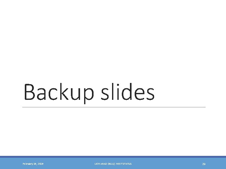 Backup slides February 19, 2019 LIOR ARAZI (BGU): NEXT STATUS 29 