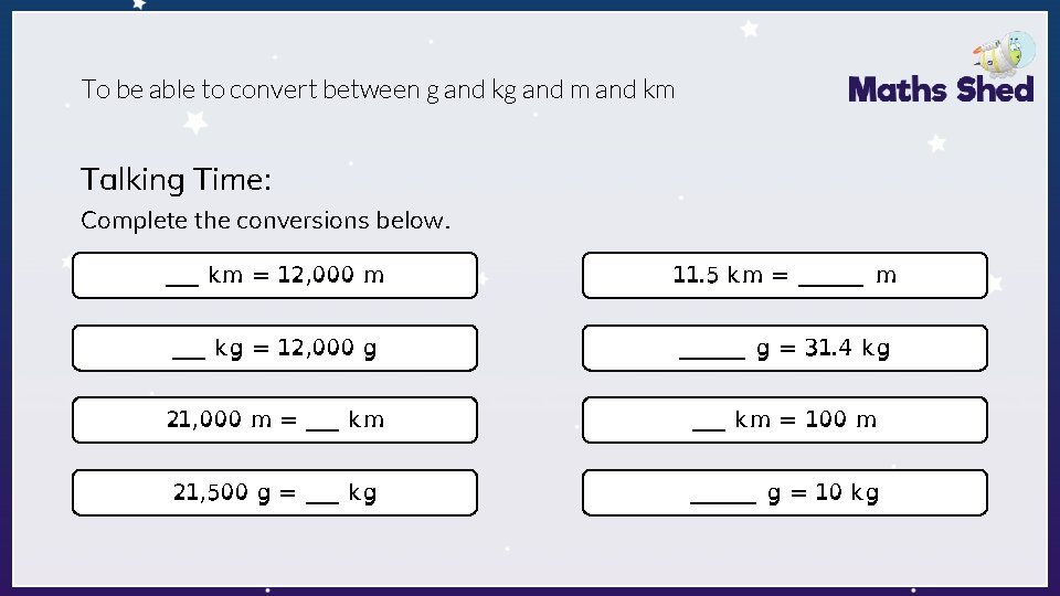 To be able to convert between g and kg and m and km Talking