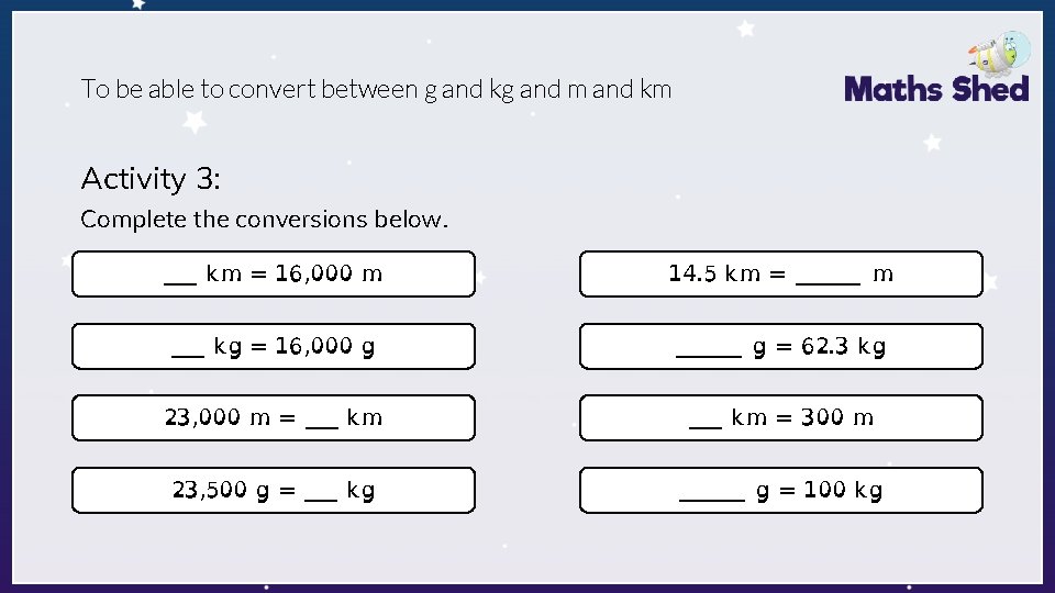 To be able to convert between g and kg and m and km Activity