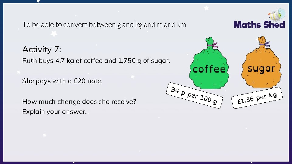 To be able to convert between g and kg and m and km Activity