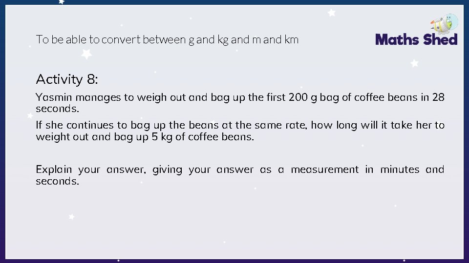 To be able to convert between g and kg and m and km Activity