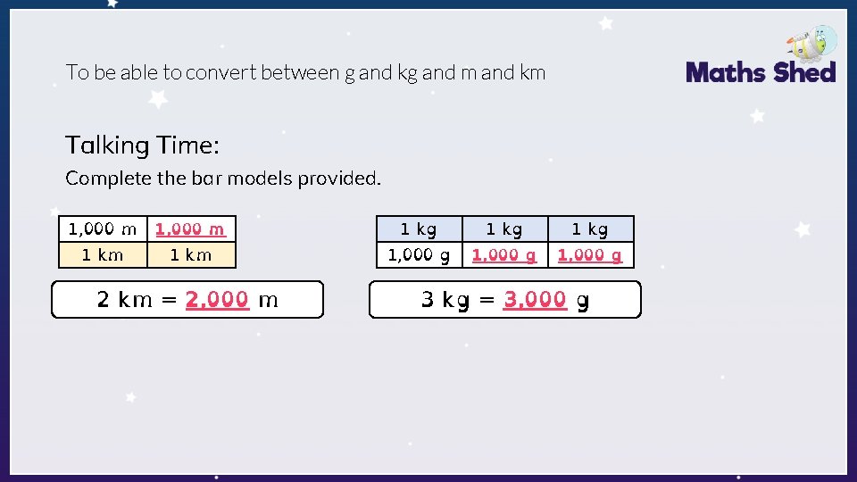 To be able to convert between g and kg and m and km Talking