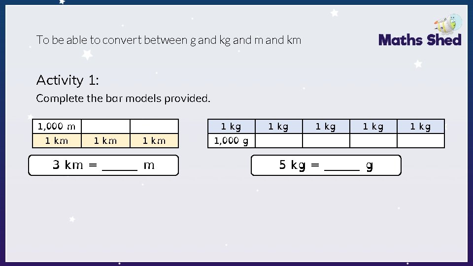 To be able to convert between g and kg and m and km Activity