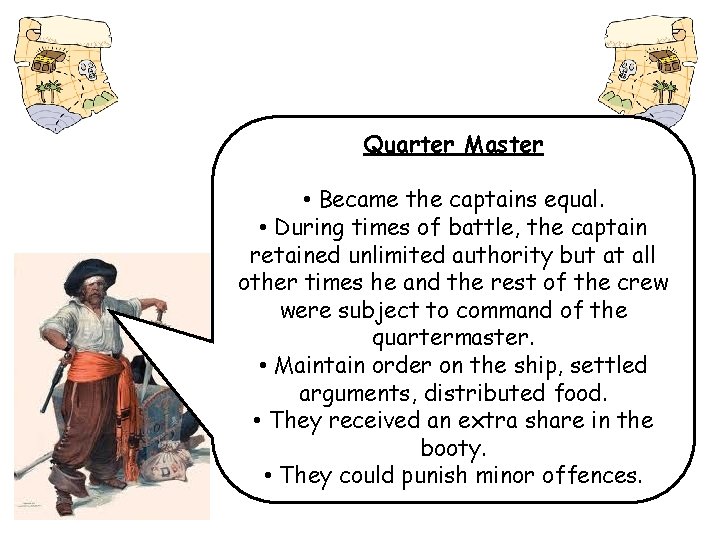 Quarter Master • Became the captains equal. • During times of battle, the captain