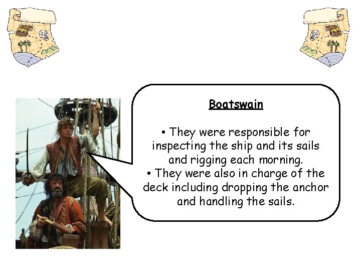 Boatswain • They were responsible for inspecting the ship and its sails and rigging