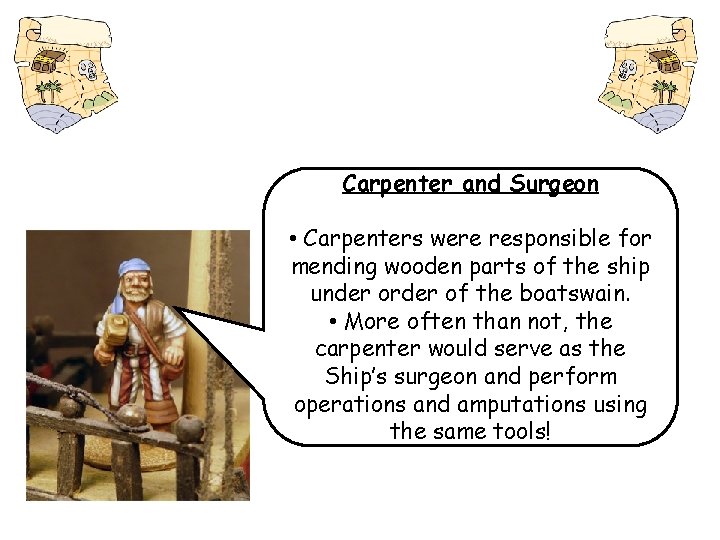 Carpenter and Surgeon • Carpenters were responsible for mending wooden parts of the ship