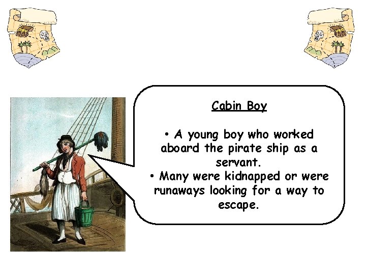 Cabin Boy • A young boy who worked aboard the pirate ship as a