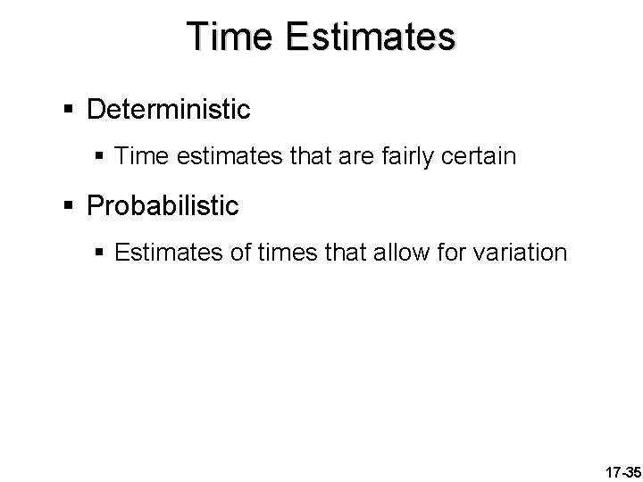 Time Estimates § Deterministic § Time estimates that are fairly certain § Probabilistic §