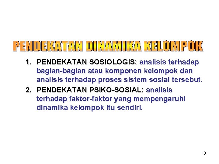 1. PENDEKATAN SOSIOLOGIS: analisis terhadap bagian-bagian atau komponen kelompok dan analisis terhadap proses sistem