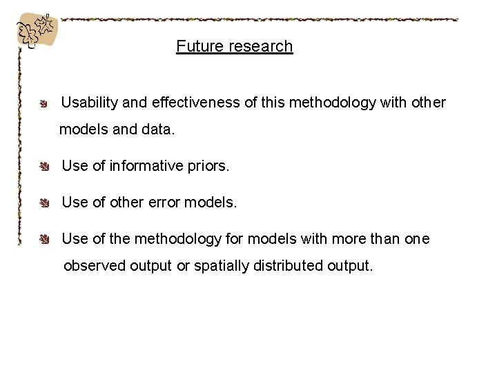 Future research Usability and effectiveness of this methodology with other models and data. Use