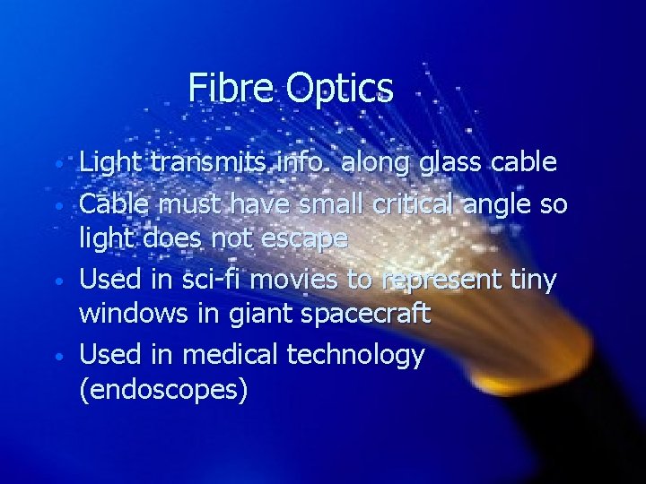 Fibre Optics • • Light transmits info. along glass cable Cable must have small