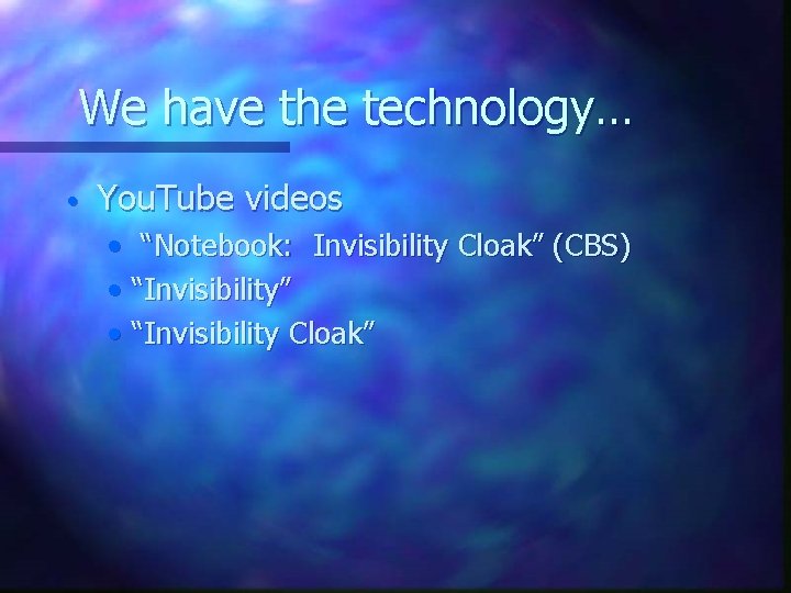We have the technology… • You. Tube videos • “Notebook: Invisibility Cloak” (CBS) •