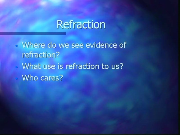 Refraction • • • Where do we see evidence of refraction? What use is