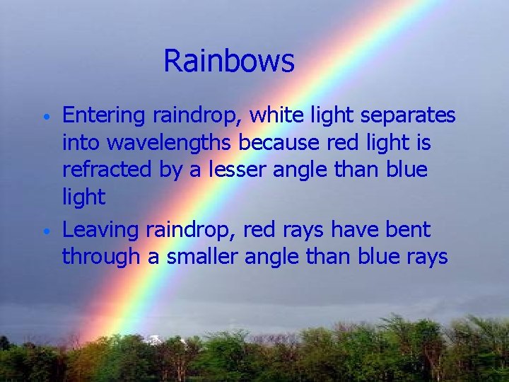 Rainbows • • Entering raindrop, white light separates into wavelengths because red light is